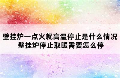 壁挂炉一点火就高温停止是什么情况 壁挂炉停止取暖需要怎么停